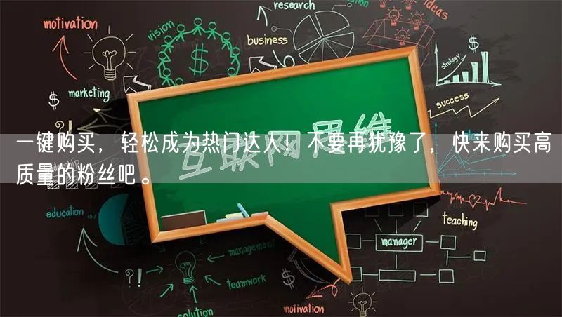 一键购买，轻松成为热门达人！不要再犹豫了，快来购买高质量的粉丝吧。