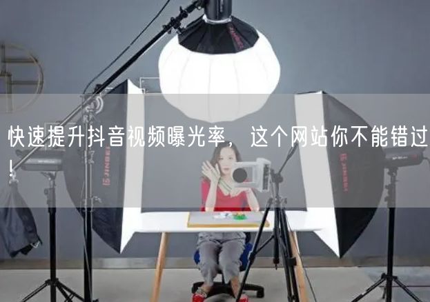 快速提升抖音视频曝光率，这个网站你不能错过！